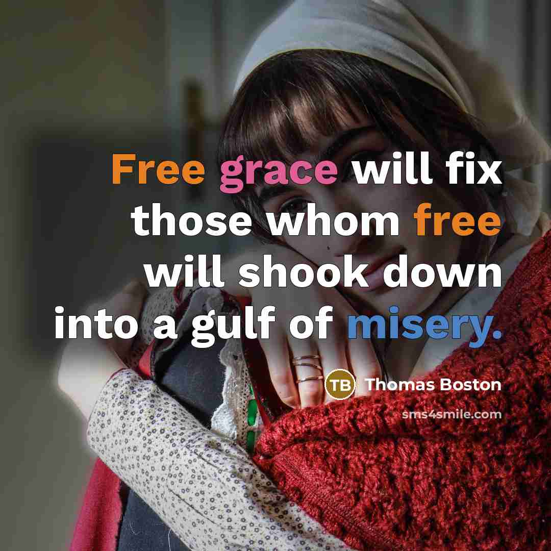 “Free grace will fix those whom free will shook down into a gulf of misery.” quote by Thomas Boston