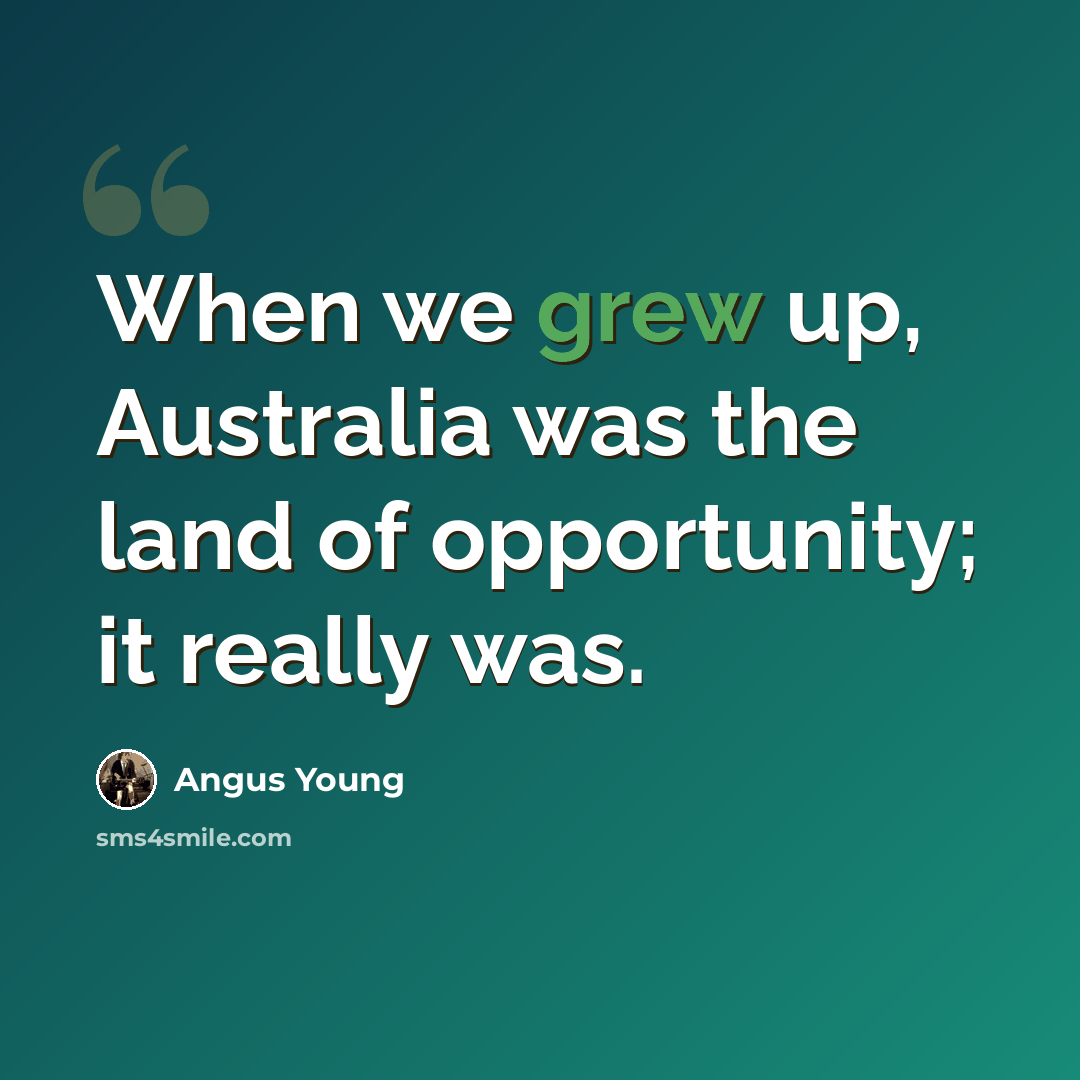“When we grew up, Australia was the land of opportunity; it really was.” quote by Angus Young