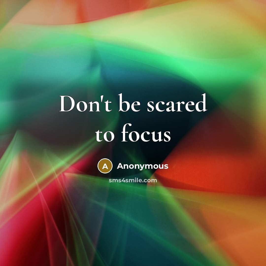 “Don't be scared to focus” quote by Anonymous
