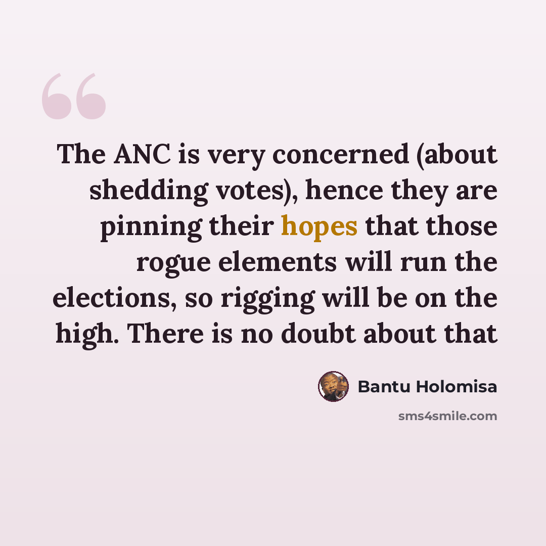 “The ANC is very concerned (about shedding votes), hence they are pinning their hopes that those rogue elements will run the elections, so rigging will be on the high. There is no doubt about that” quote by Bantu Holomisa