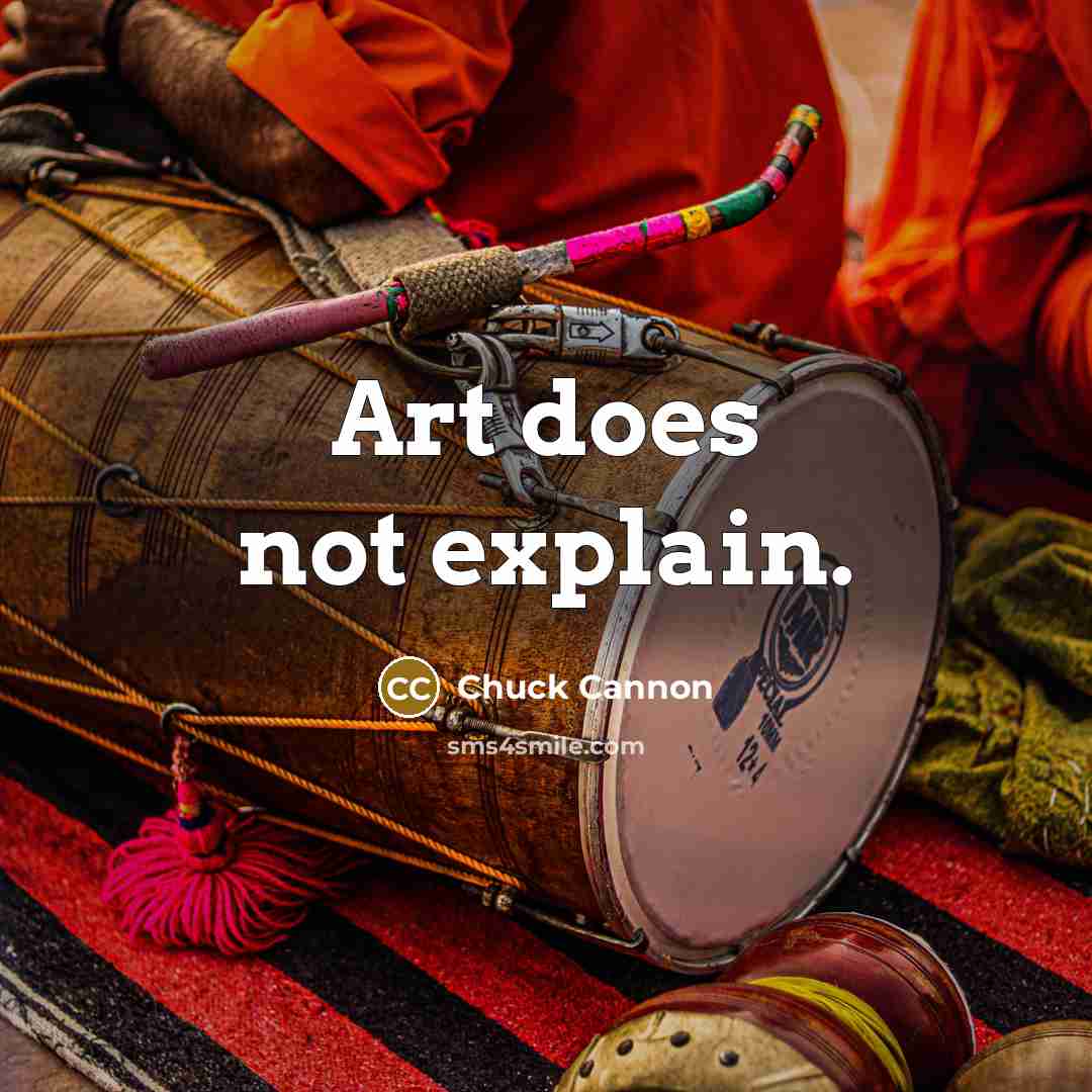 “Art does not explain.” quote by Chuck Cannon