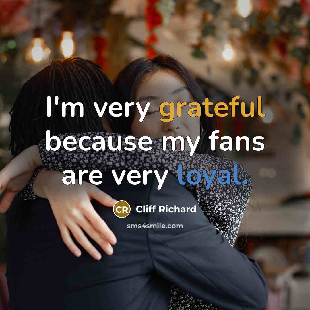 “I'm very grateful because my fans are very loyal.” quote by Cliff Richard