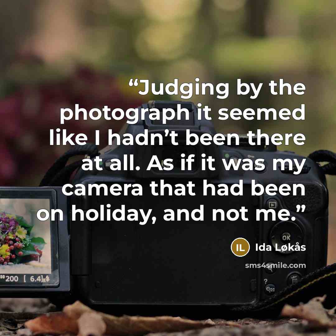 “Judging by the photograph it seemed like I hadn’t been there at all. As if it was my camera that had been on holiday, and not me.” quote by Ida Løkås