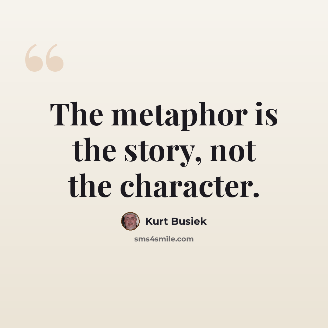 “The metaphor is the story, not the character.” quote by Kurt Busiek