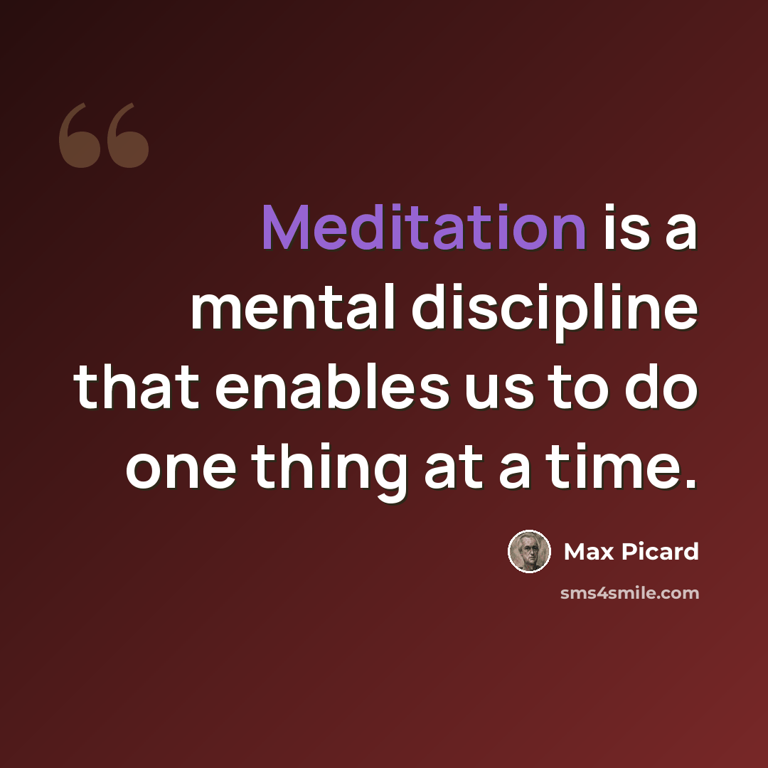 “Meditation is a mental discipline that enables us to do one thing at a time.” quote by Max Picard