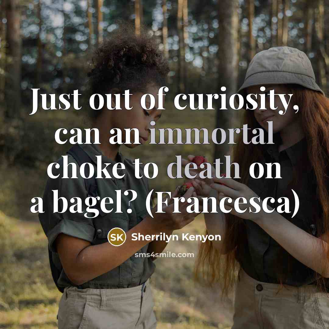 “Just out of curiosity, can an immortal choke to death on a bagel? (Francesca)” quote by Sherrilyn Kenyon