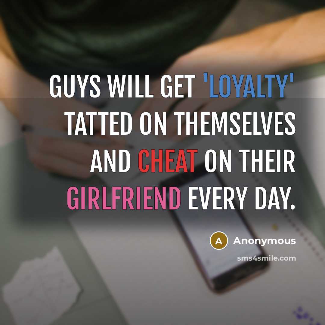 “Guys will get 'Loyalty' tatted on themselves and cheat on their girlfriend every day.” quote by Anonymous