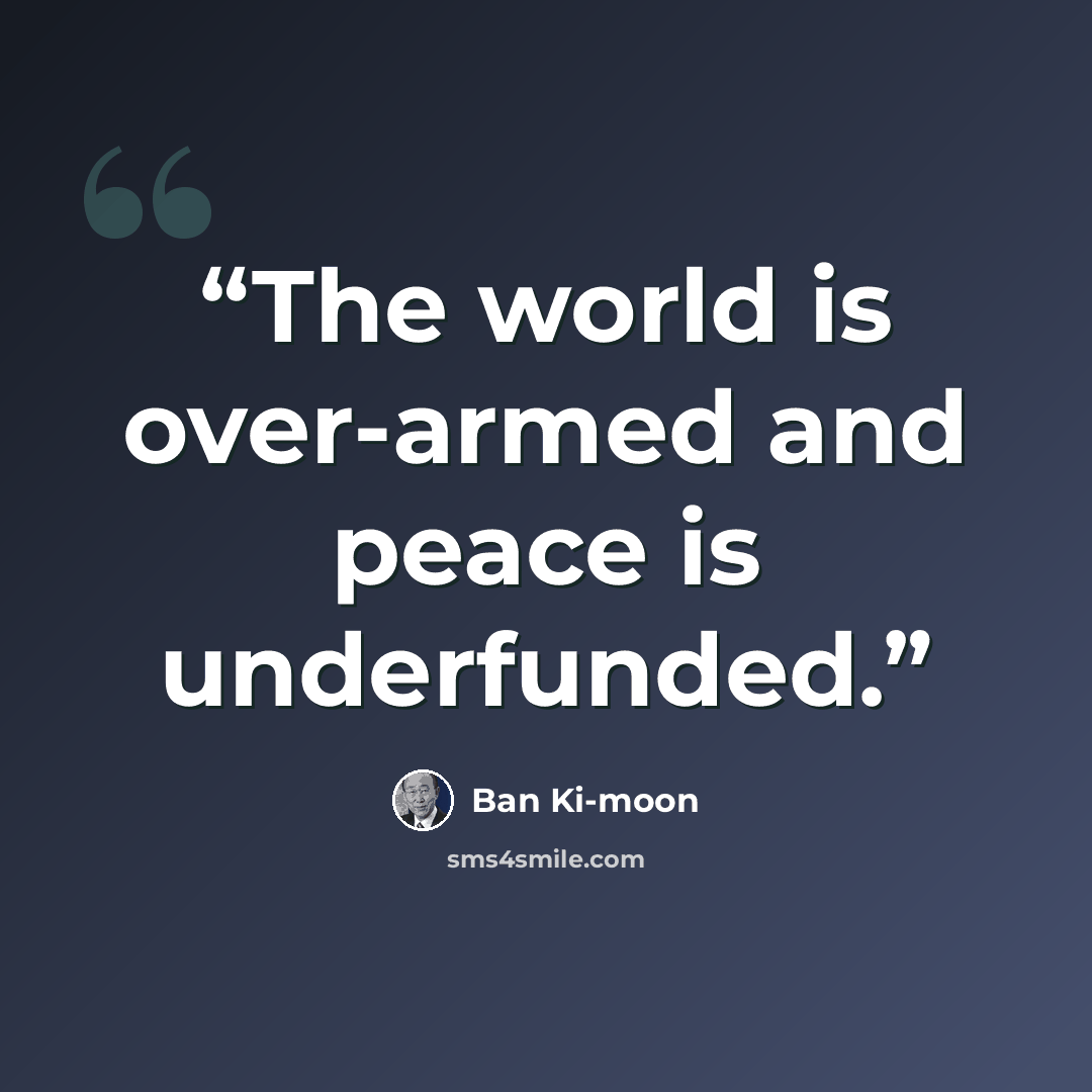 “The world is over-armed and peace is underfunded.” quote by Ban Ki-Moon