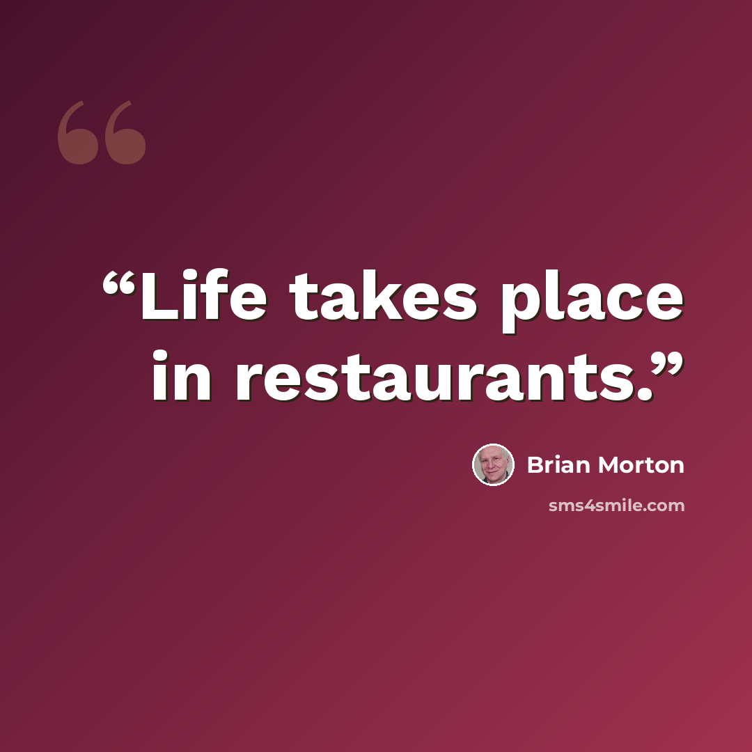 “Life takes place in restaurants.” quote by Brian Morton