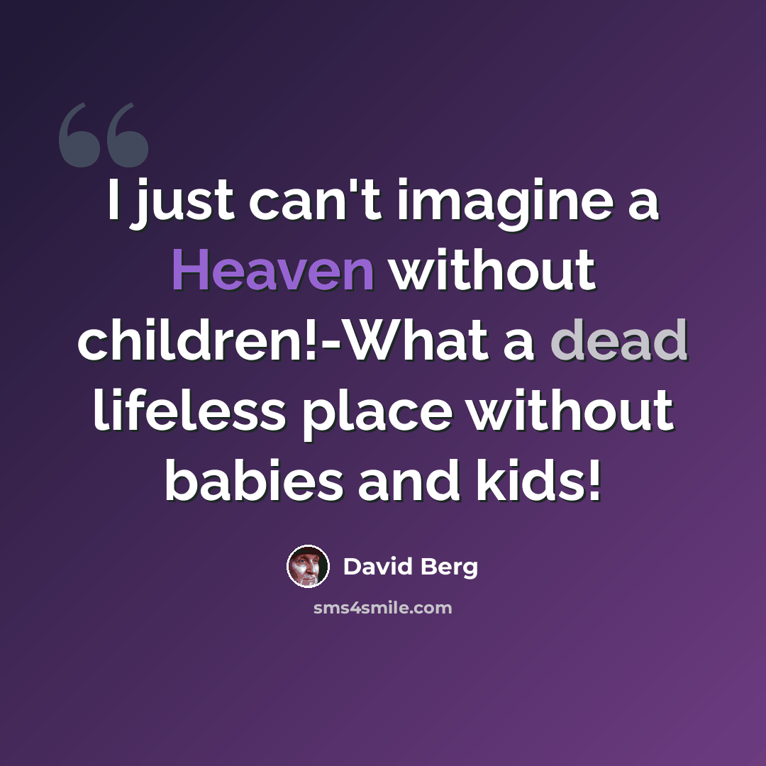 “I just can't imagine a Heaven without children!-What a dead lifeless place without babies and kids!” quote by David Berg