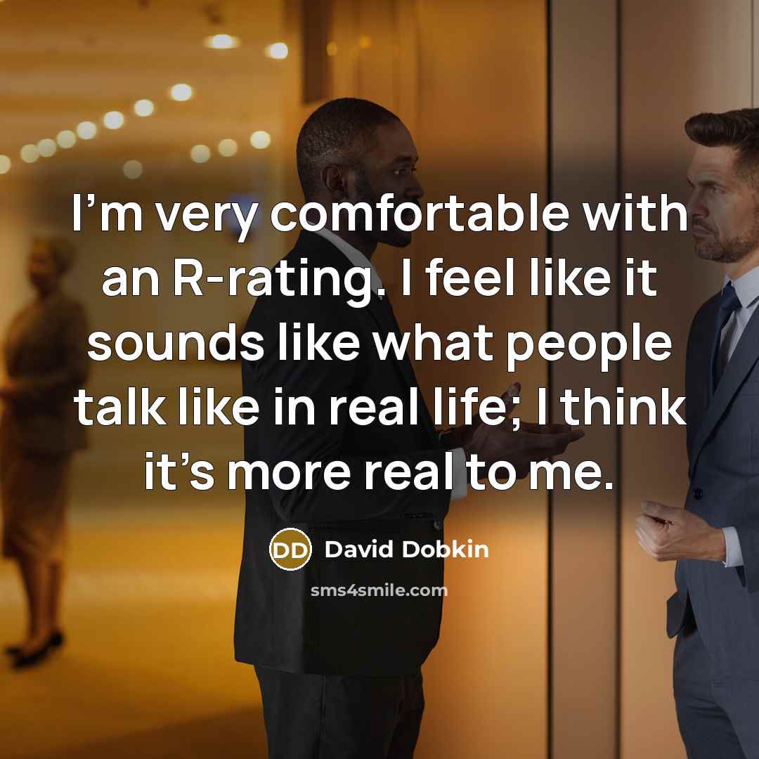 “I'm very comfortable with an R-rating. I feel like it sounds like what people talk like in real life; I think it's more real to me.” quote by David Dobkin