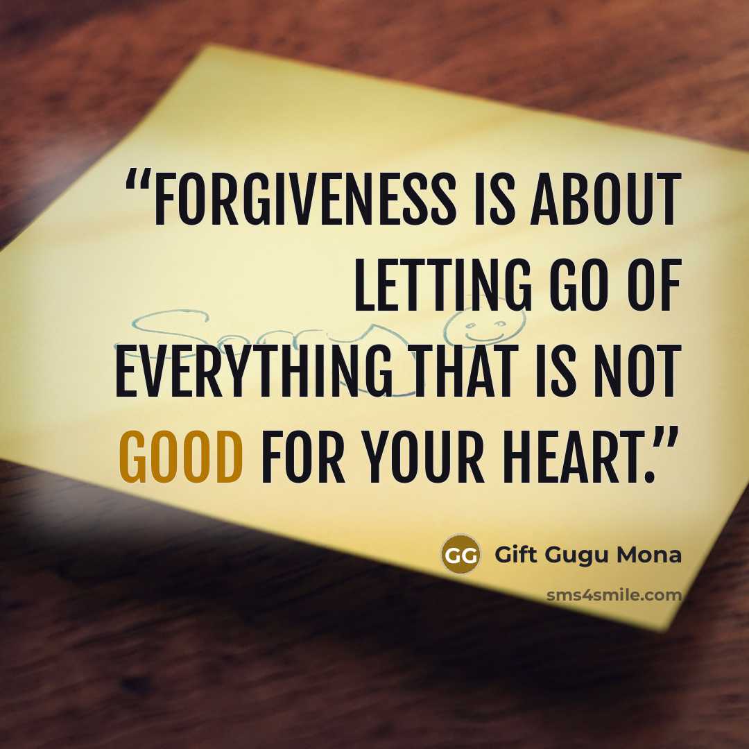 “Forgiveness is about letting go of everything that is not good for your heart.” quote by Gift Gugu Mona