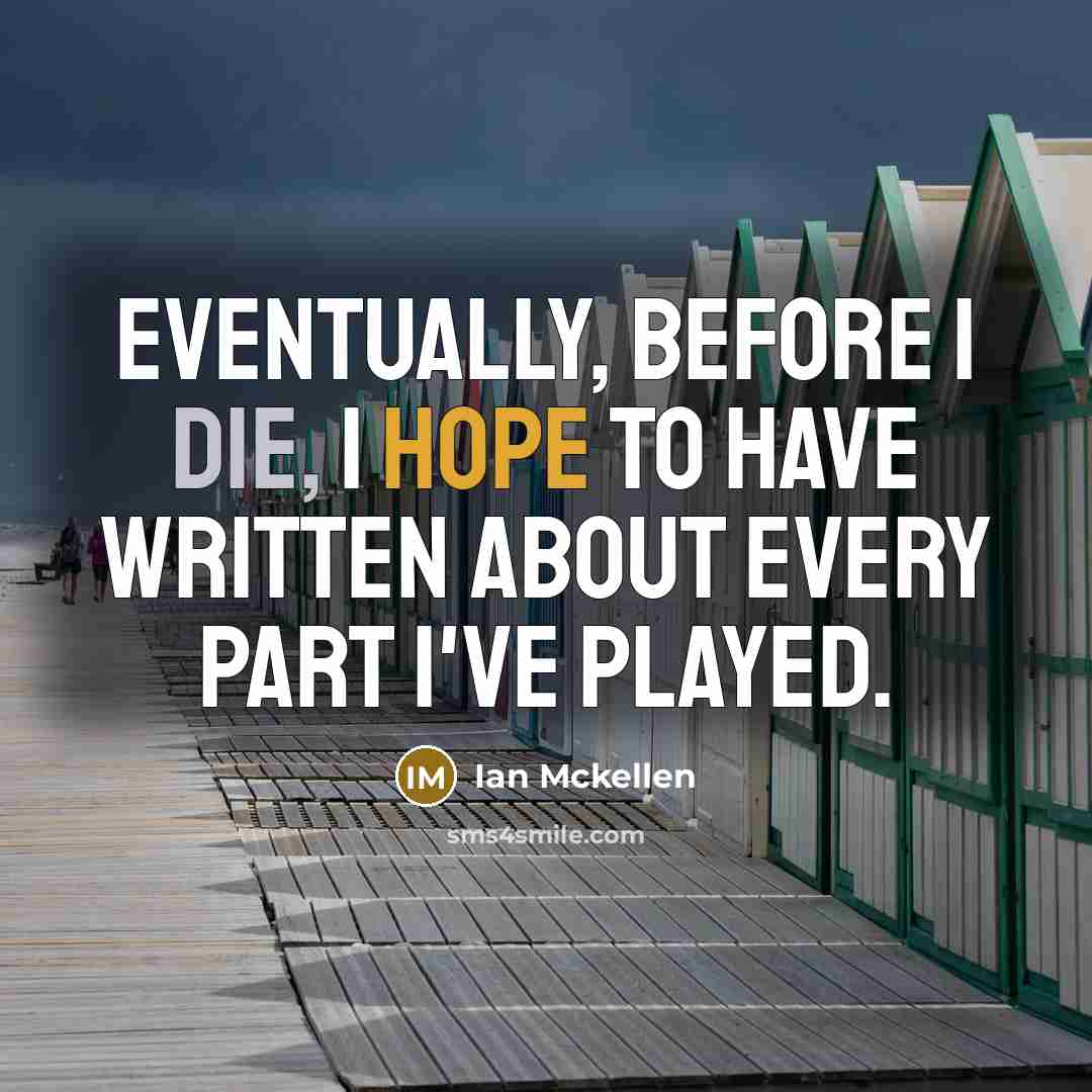 “Eventually, before I die, I hope to have written about every part I've played.” quote by Ian Mckellen
