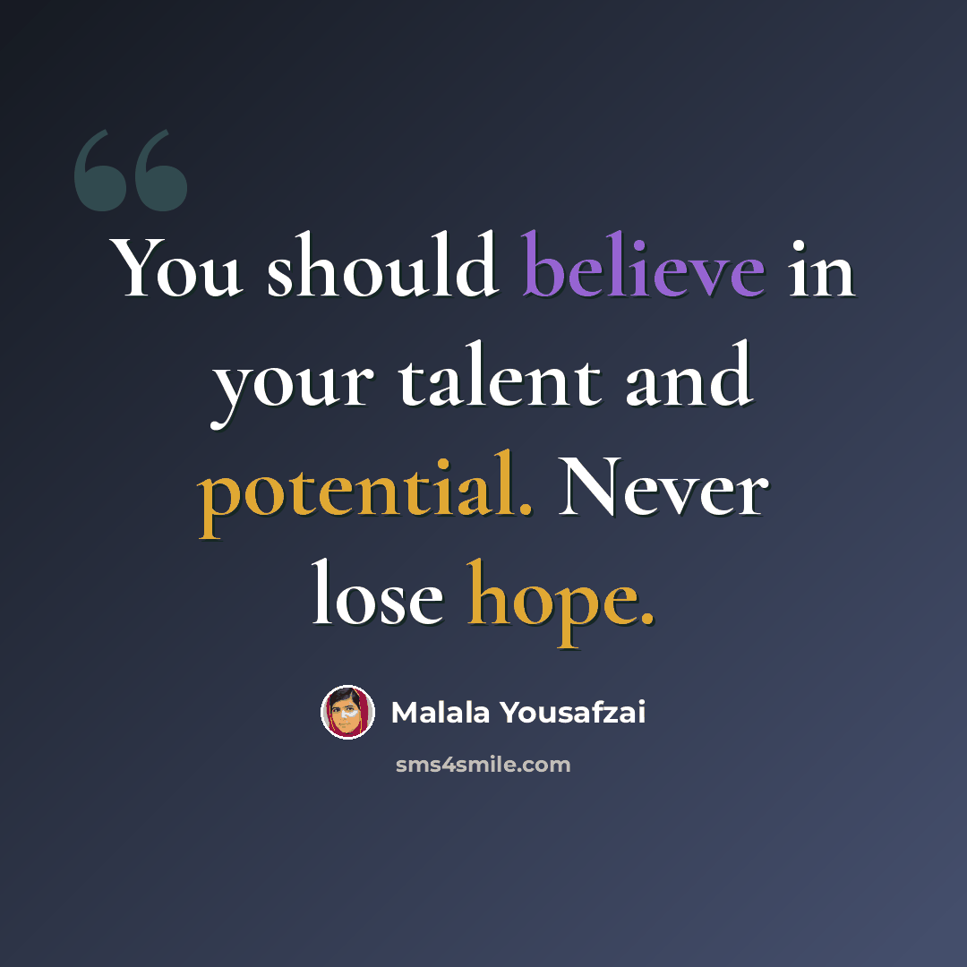 “You should believe in your talent and potential. Never lose hope.” quote by Malala Yousafzai