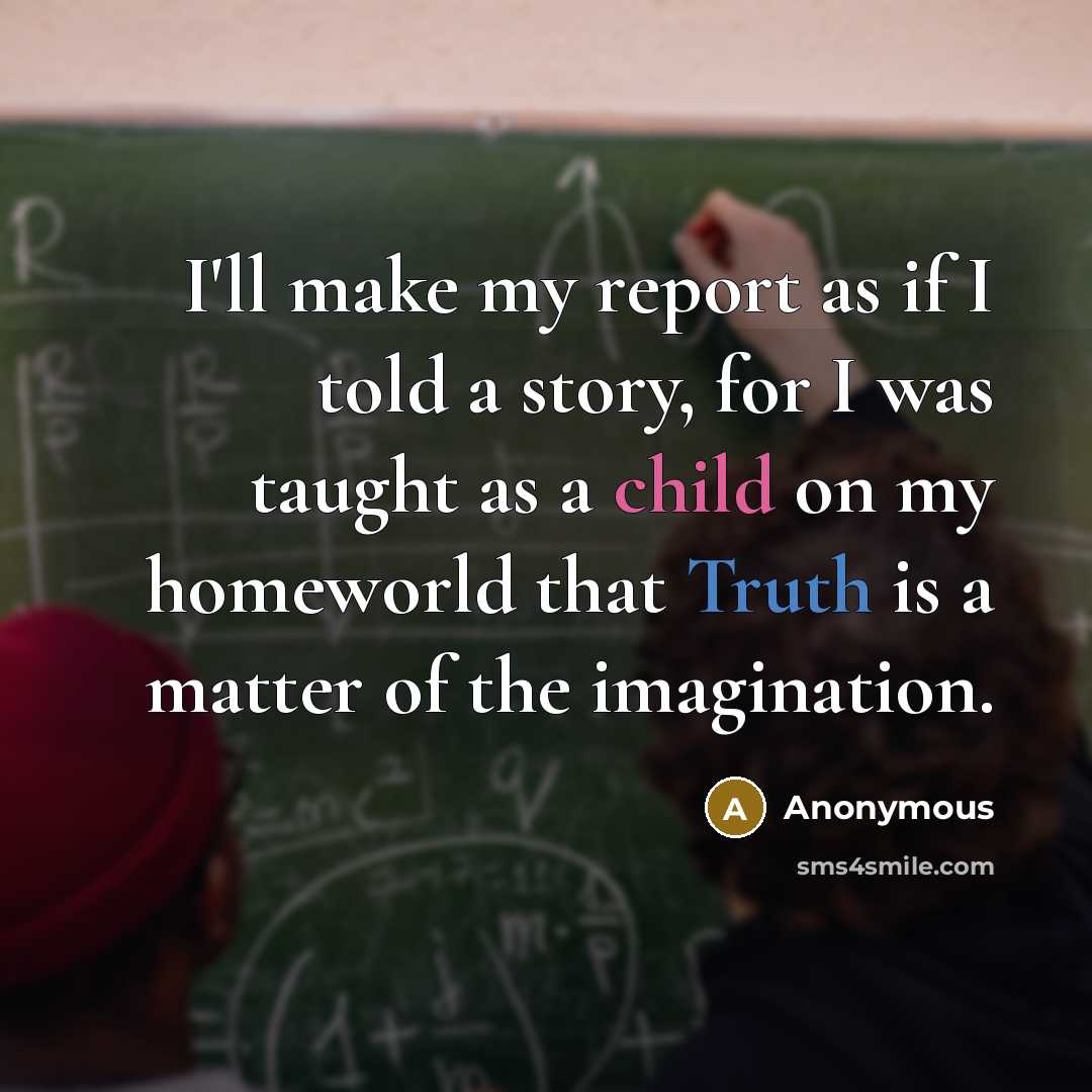 “I'll make my report as if I told a story, for I was taught as a child on my homeworld that Truth is a matter of the imagination.” quote by Anonymous