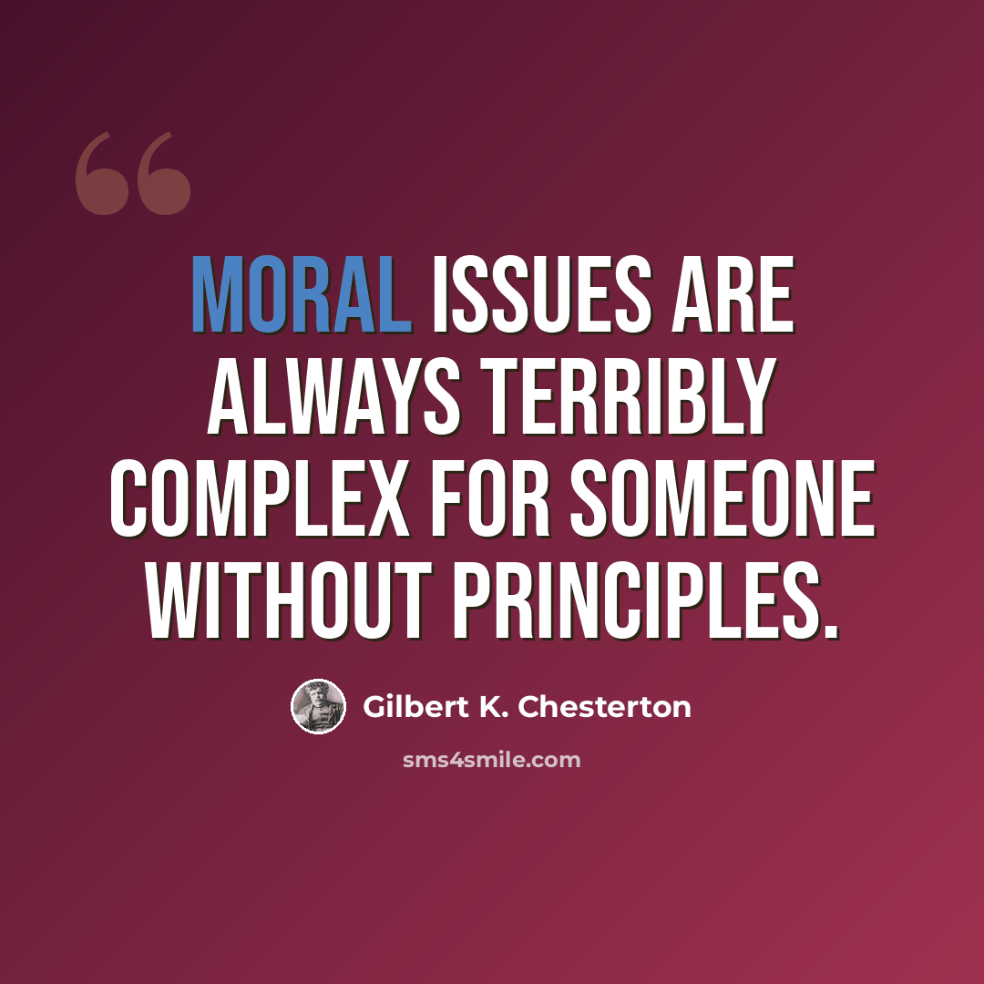 “Moral issues are always terribly complex for someone without principles.” quote by Gilbert K. Chesterton