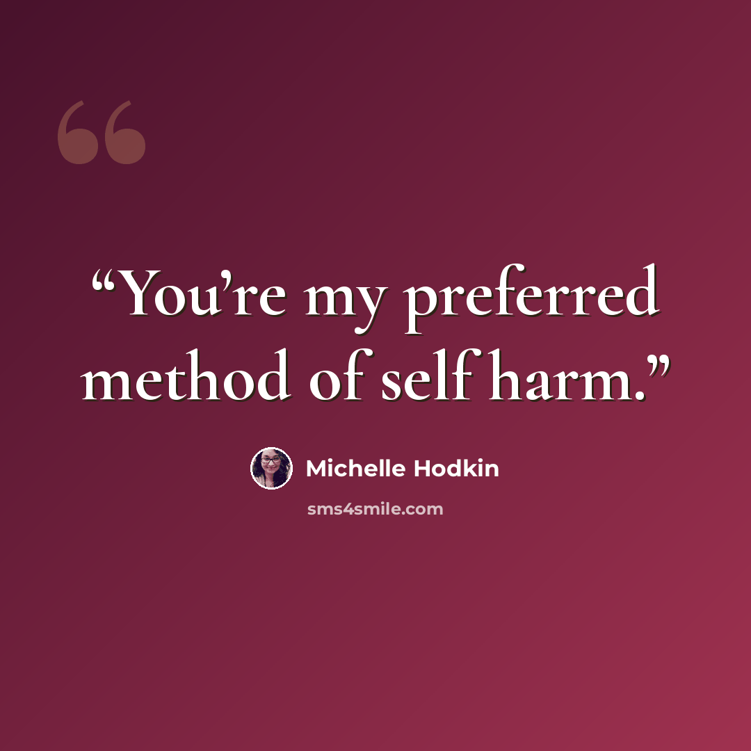 “You’re my preferred method of self harm.” quote by Michelle Hodkin