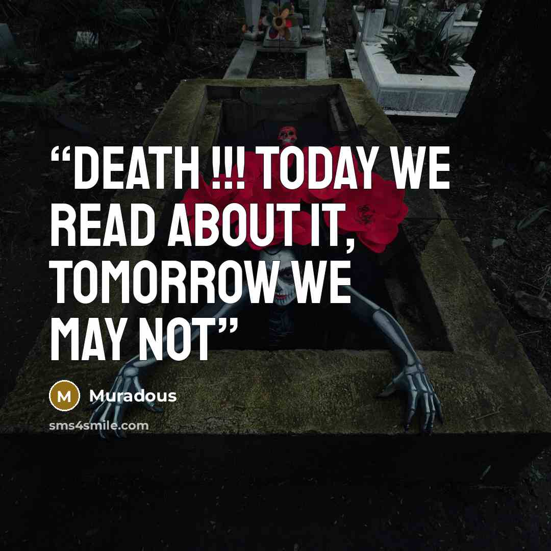 “Death !!! today we read about it, tomorrow we may not” quote by Muradous