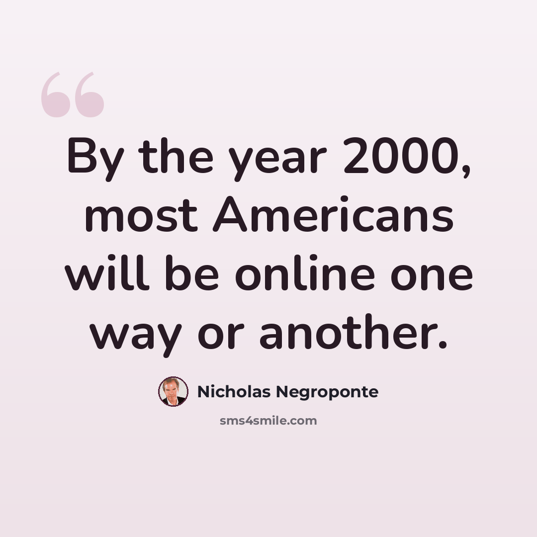 “By the year 2000, most Americans will be online one way or another.” quote by Nicholas Negroponte