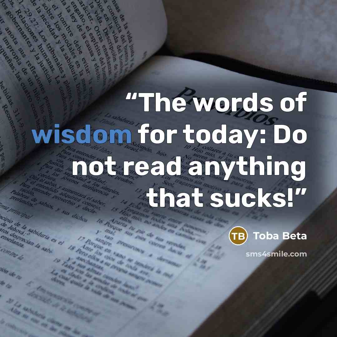 “The words of wisdom for today: Do not read anything that sucks!” quote by Toba Beta