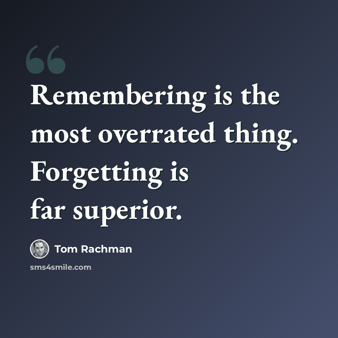 “Remembering is the most overrated thing. Forgetting is far superior.” quote by Tom Rachman