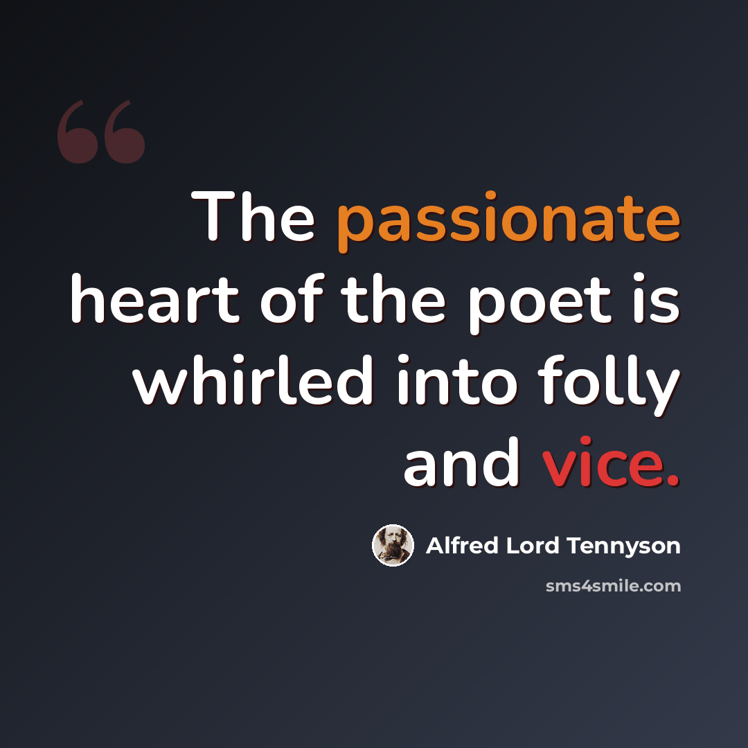 “The passionate heart of the poet is whirled into folly and vice.” quote by Alfred Lord Tennyson