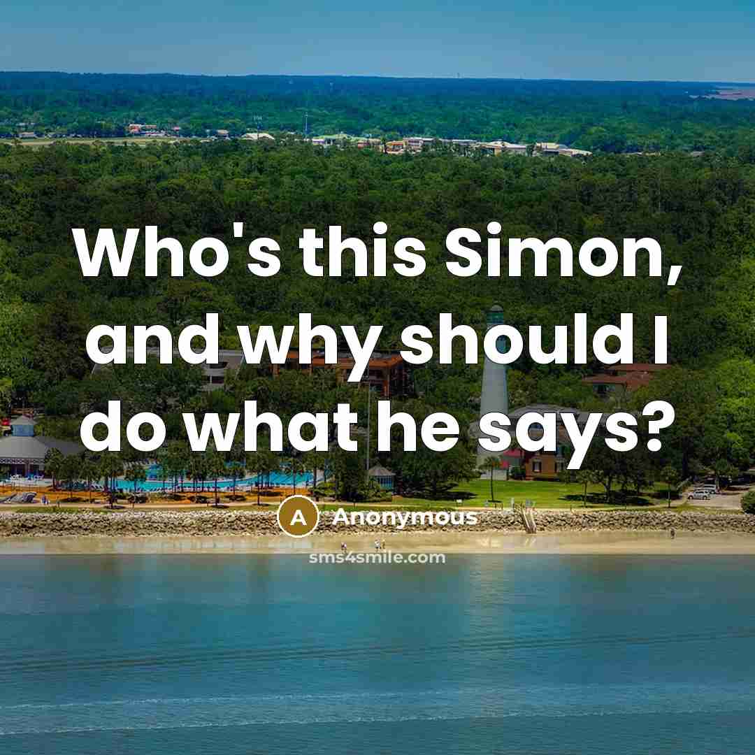 “Who's this Simon, and why should I do what he says?” quote by Anonymous
