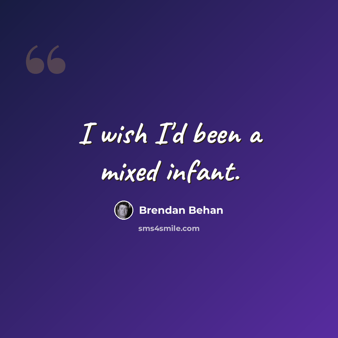 “I wish I'd been a mixed infant.” quote by Brendan Behan