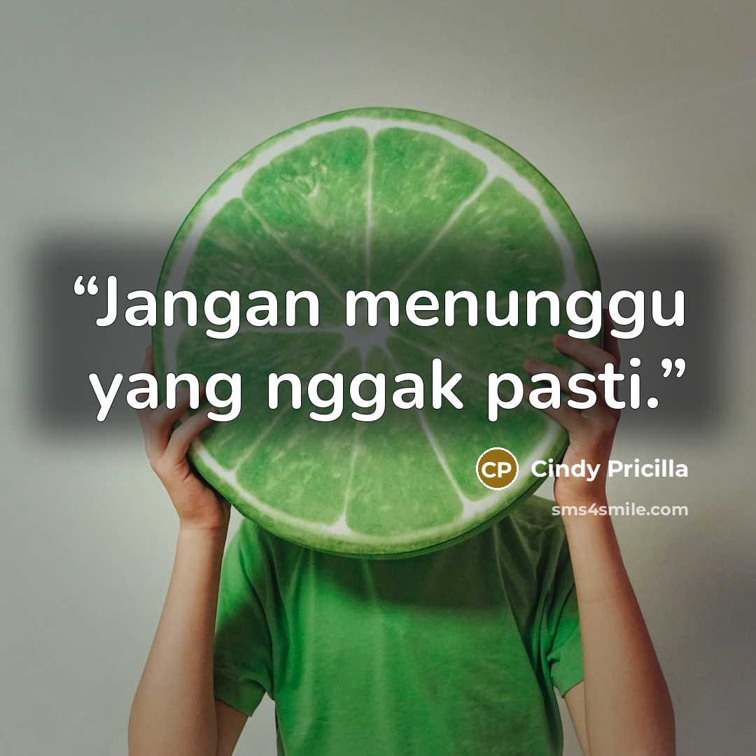 “Jangan menunggu yang nggak pasti.” quote by Cindy Pricilla