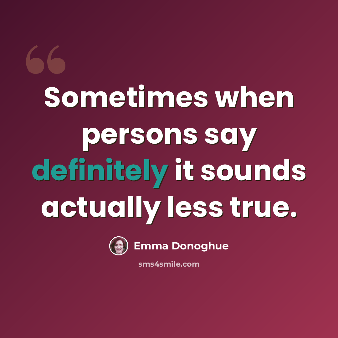 “Sometimes when persons say definitely it sounds actually less true.” quote by Emma Donoghue