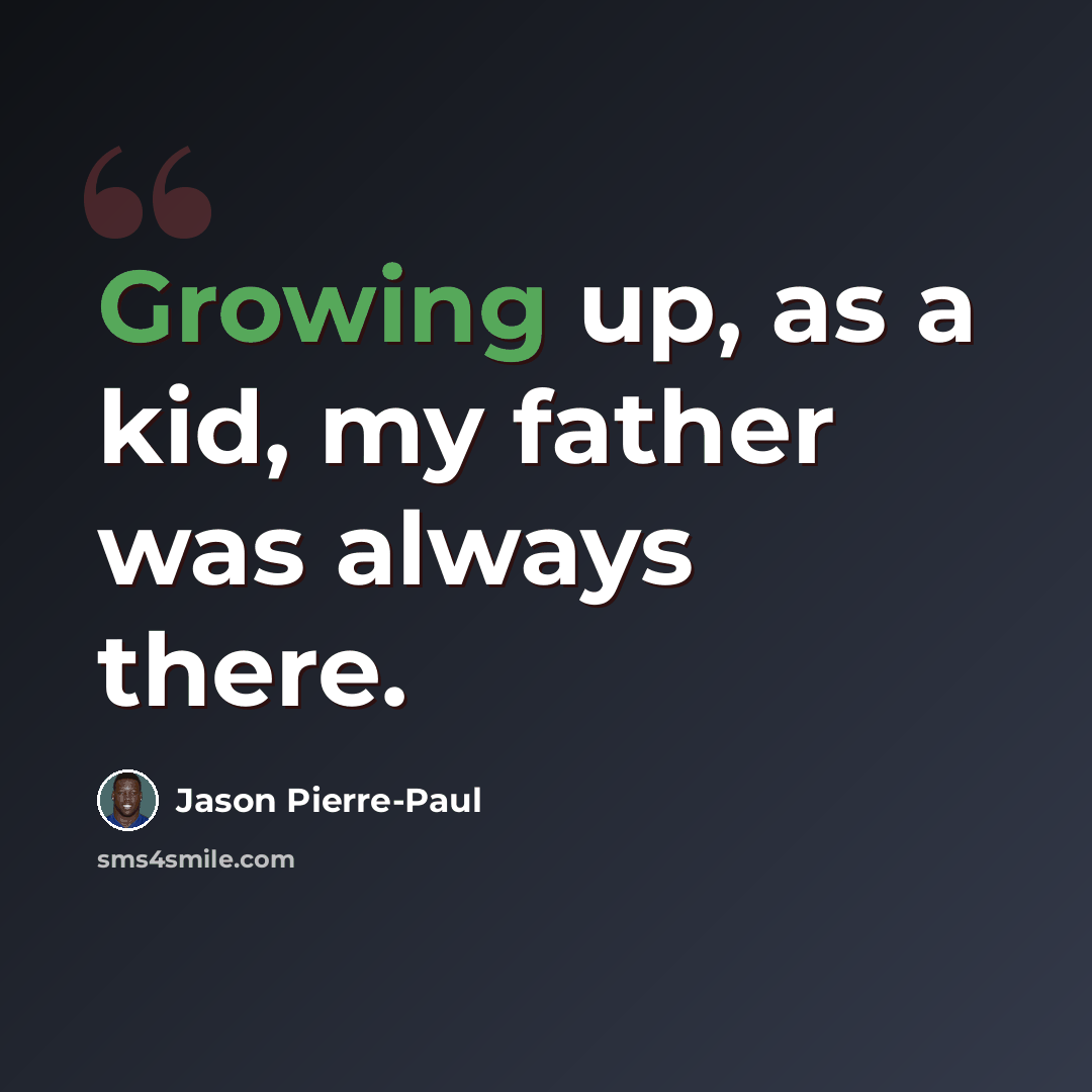 “Growing up, as a kid, my father was always there.” quote by Jason Pierre-Paul
