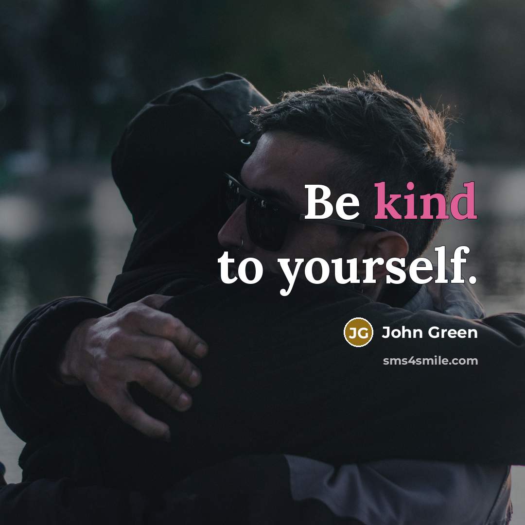 “Be kind to yourself.” quote by John Green