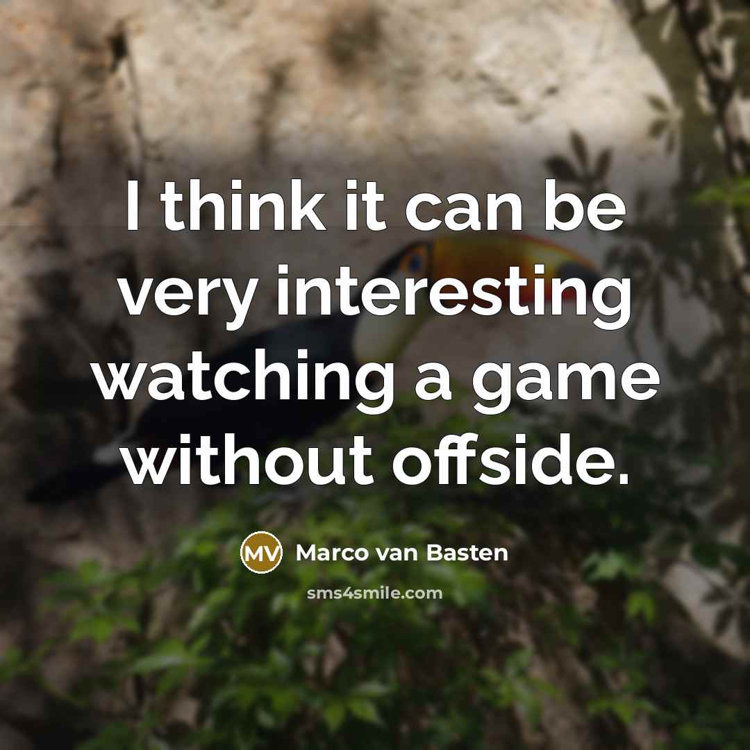 “I think it can be very interesting watching a game without offside.” quote by Marco van Basten