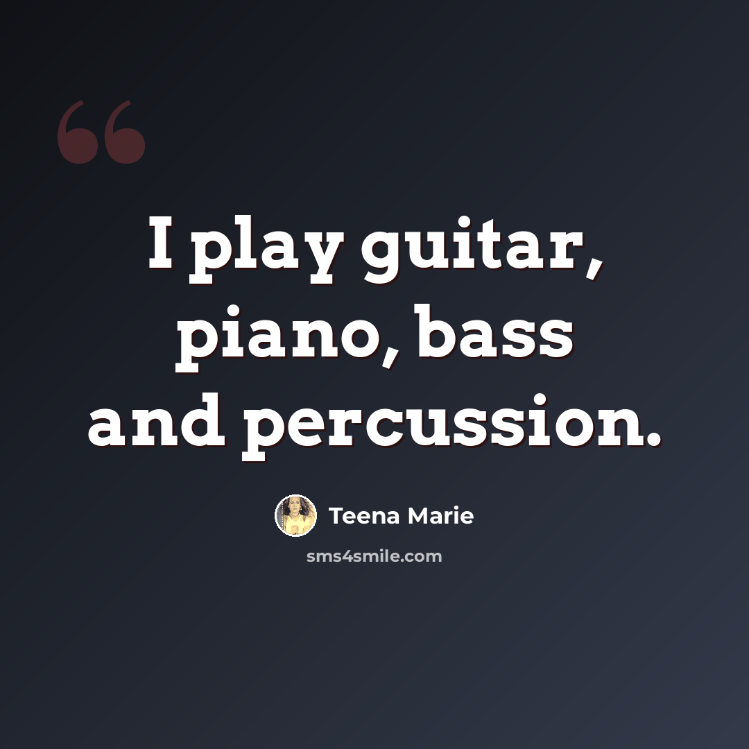 “I play guitar, piano, bass and percussion.” quote by Teena Marie
