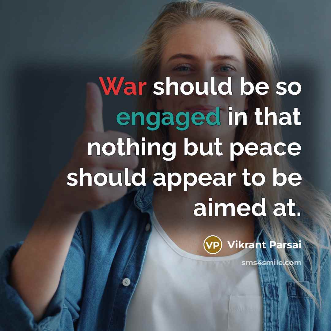 “War should be so engaged in that nothing but peace should appear to be aimed at.” quote by Vikrant Parsai