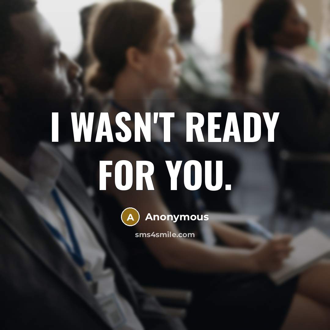 “I wasn't ready for you.” quote by Anonymous