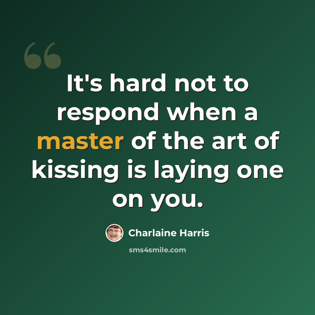“It's hard not to respond when a master of the art of kissing is laying one on you.” quote by Charlaine Harris