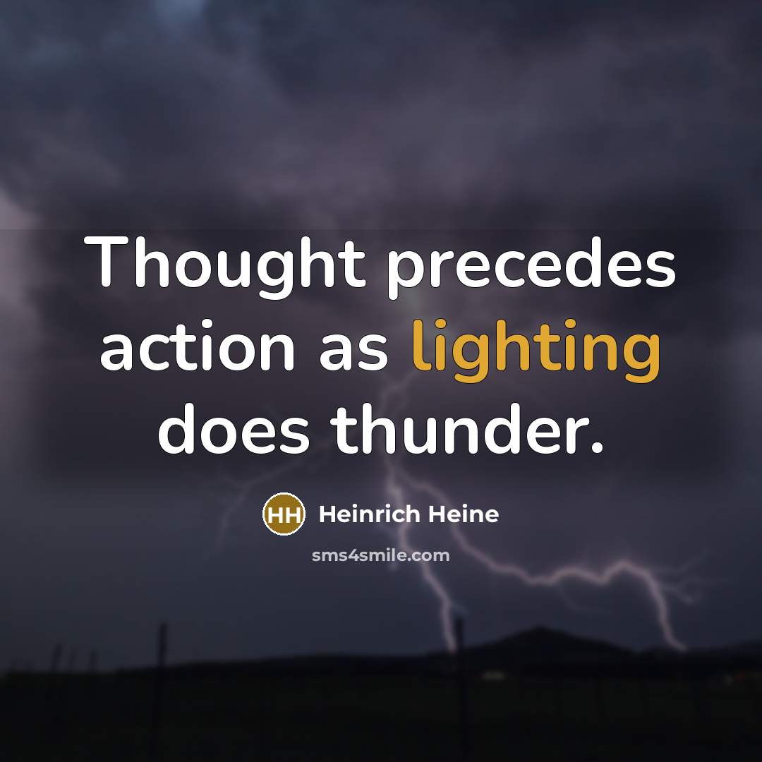 “Thought precedes action as lighting does thunder.” quote by Heinrich Heine