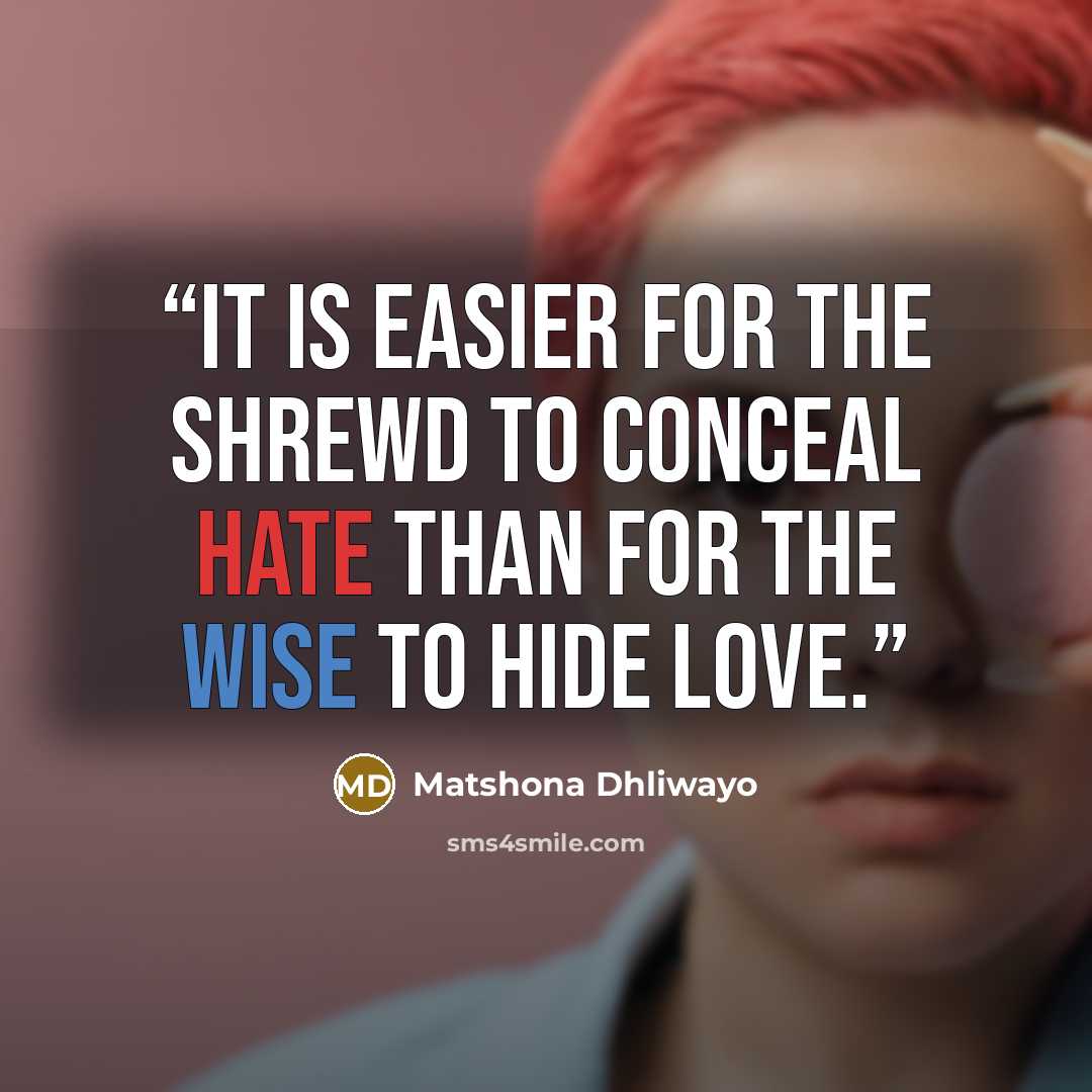“It is easier for the shrewd to conceal hate than for the wise to hide love.” quote by Matshona Dhliwayo
