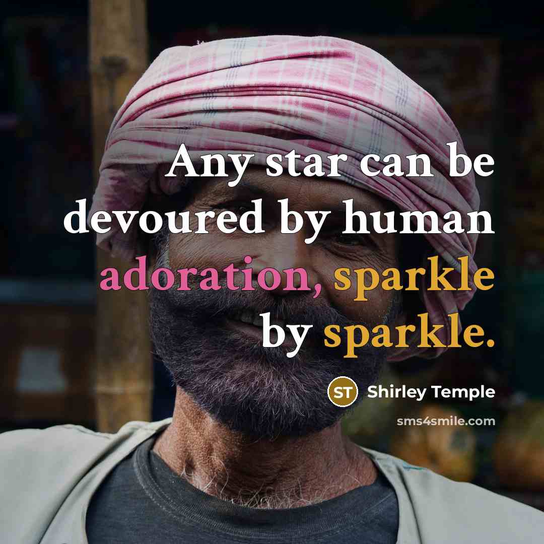 “Any star can be devoured by human adoration, sparkle by sparkle.” quote by Shirley Temple
