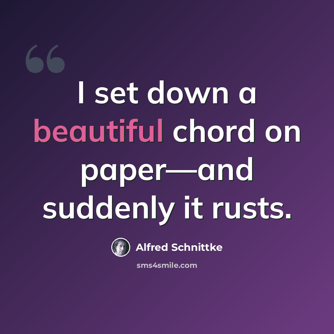 “I set down a beautiful chord on paper—and suddenly it rusts.” quote by Alfred Schnittke