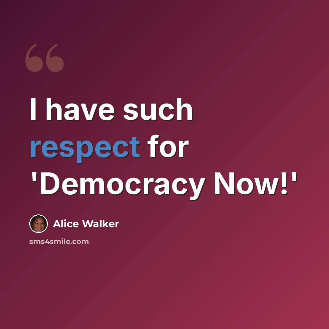 “I have such respect for 'Democracy Now!'” quote by Alice Walker