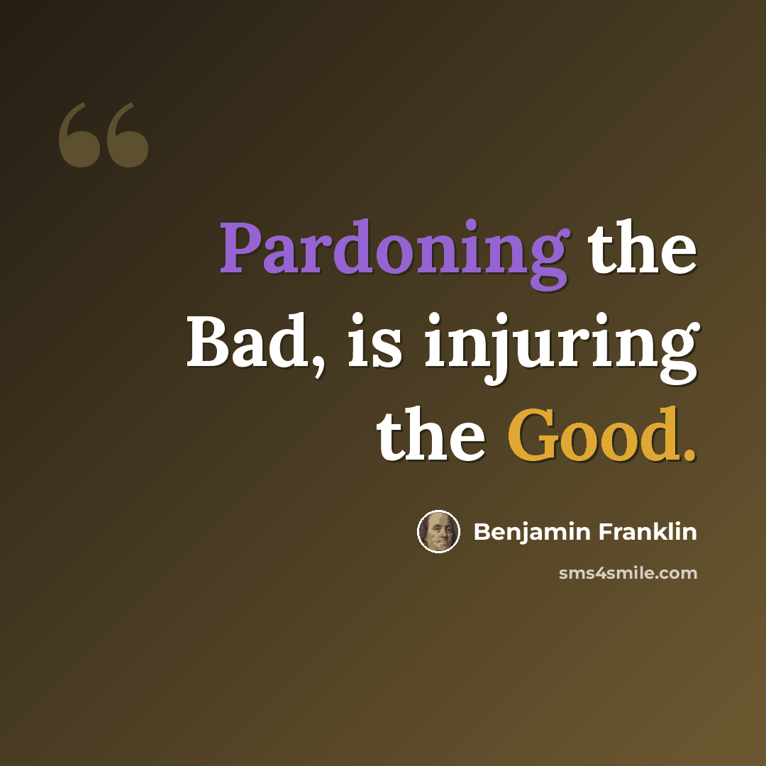 “Pardoning the Bad, is injuring the Good.” quote by Benjamin Franklin