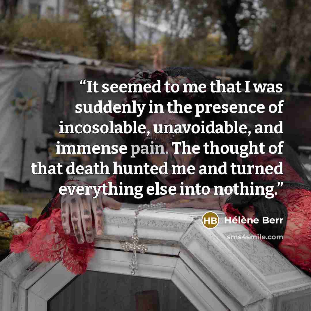 “It seemed to me that I was suddenly in the presence of incosolable, unavoidable, and immense pain. The thought of that death hunted me and turned everything else into nothing.” quote by Hélène Berr