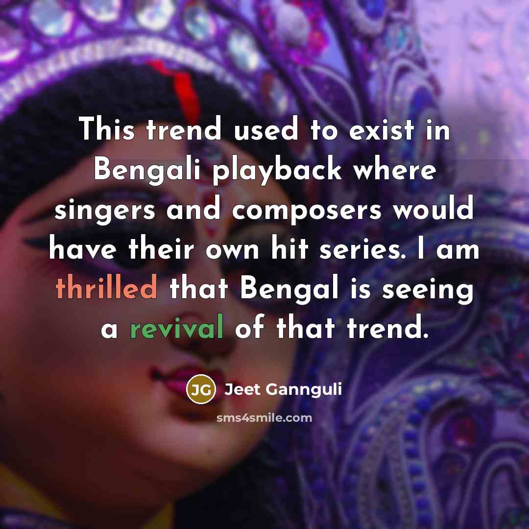 “This trend used to exist in Bengali playback where singers and composers would have their own hit series. I am thrilled that Bengal is seeing a revival of that trend.” quote by Jeet Gannguli