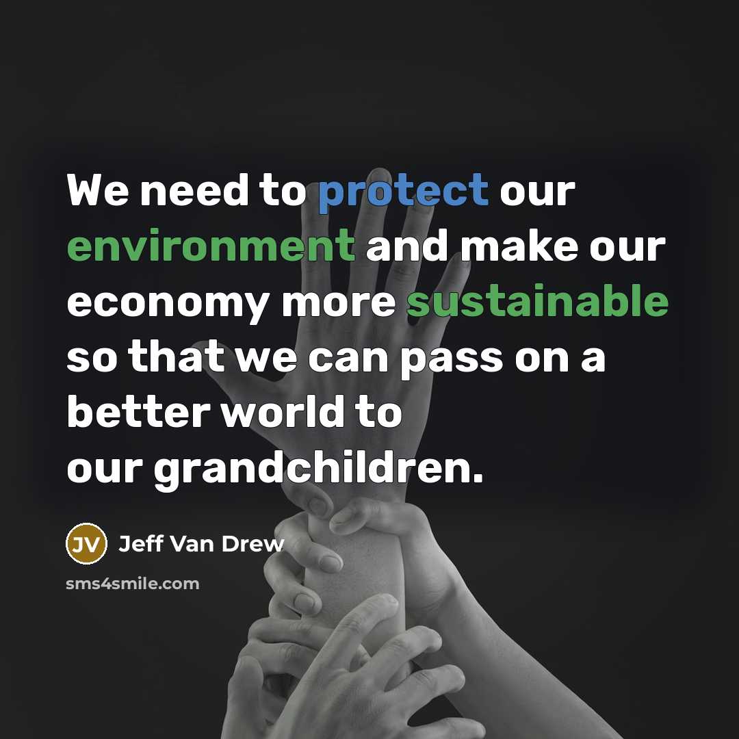 “We need to protect our environment and make our economy more sustainable so that we can pass on a better world to our grandchildren.” quote by Jeff Van Drew
