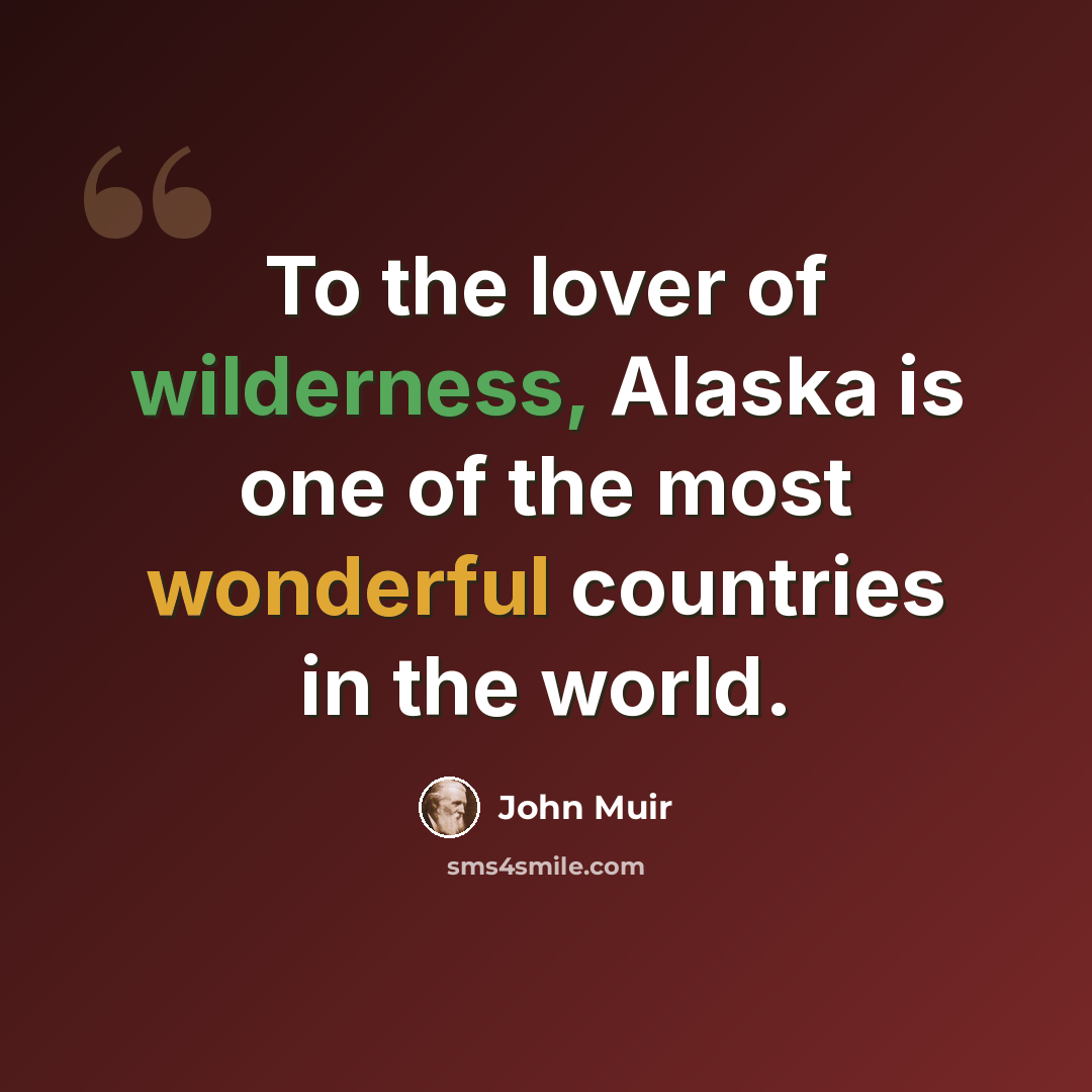 “To the lover of wilderness, Alaska is one of the most wonderful countries in the world.” quote by John Muir