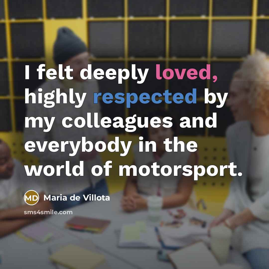 “I felt deeply loved, highly respected by my colleagues and everybody in the world of motorsport.” quote by Maria de Villota