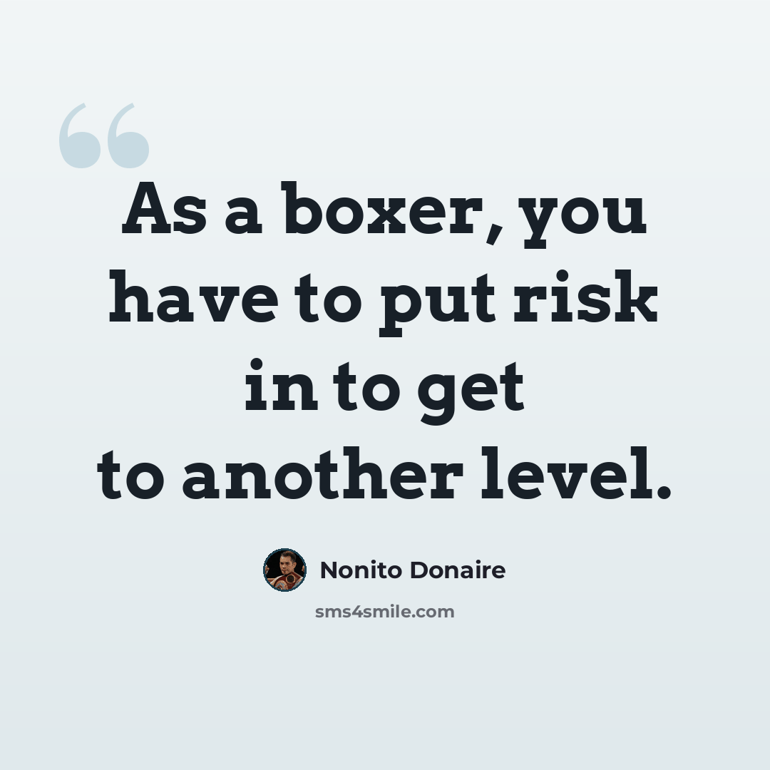 “As a boxer, you have to put risk in to get to another level.” quote by Nonito Donaire