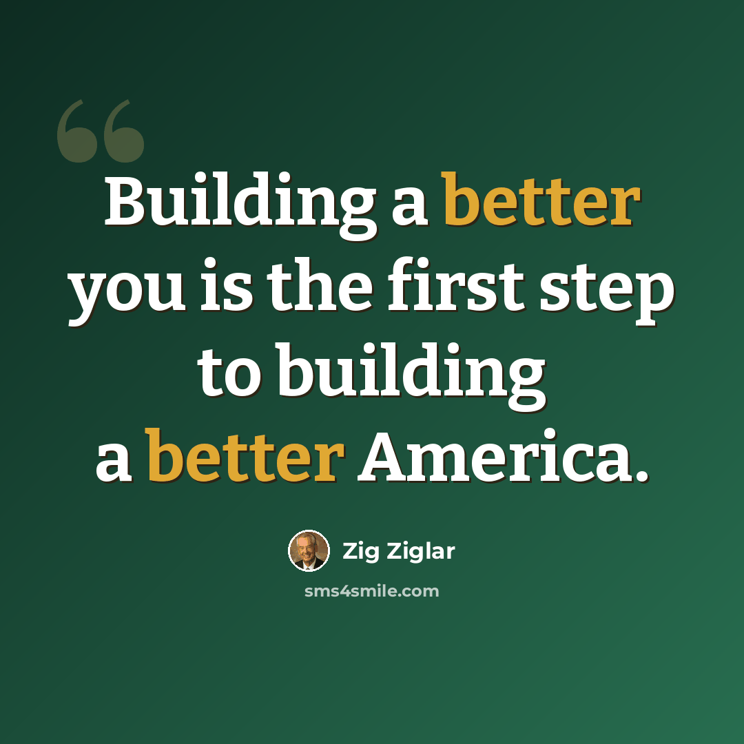 “Building a better you is the first step to building a better America.” quote by Zig Ziglar